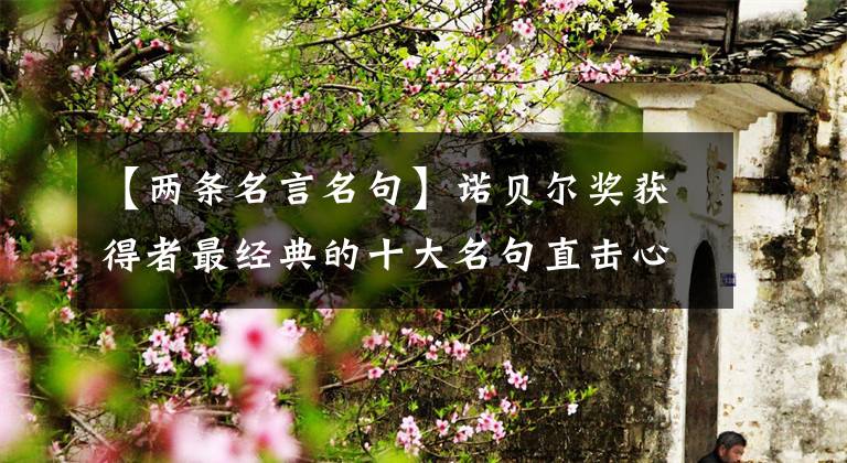 【两条名言名句】诺贝尔奖获得者最经典的十大名句直击心灵！(果断的少将)