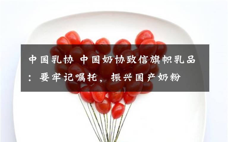 中国乳协 中国奶协致信旗帜乳品：要牢记嘱托，振兴国产奶粉