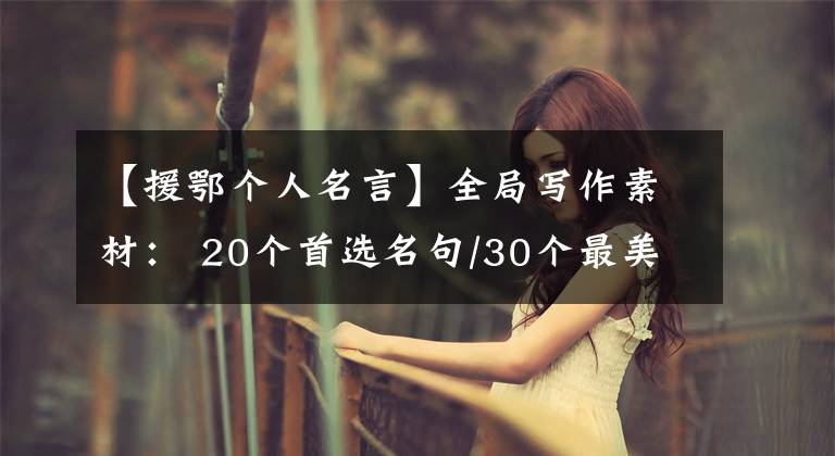 【援鄂个人名言】全局写作素材： 20个首选名句/30个最美题目/16个动人的事迹！