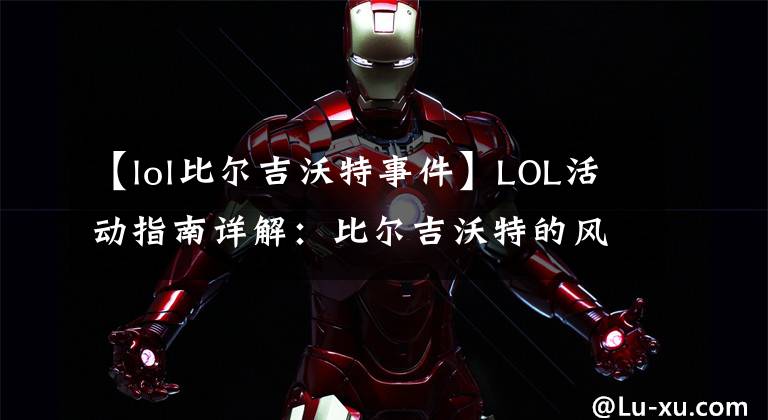 【lol比尔吉沃特事件】LOL活动指南详解：比尔吉沃特的风暴&同人痛车创作大赛