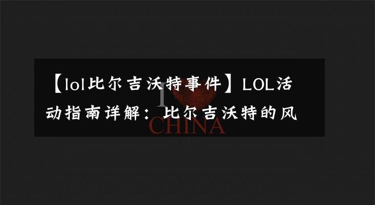 【lol比尔吉沃特事件】LOL活动指南详解：比尔吉沃特的风暴&同人痛车创作大赛