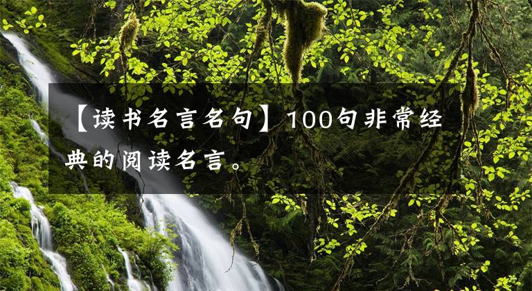 【读书名言名句】100句非常经典的阅读名言。
