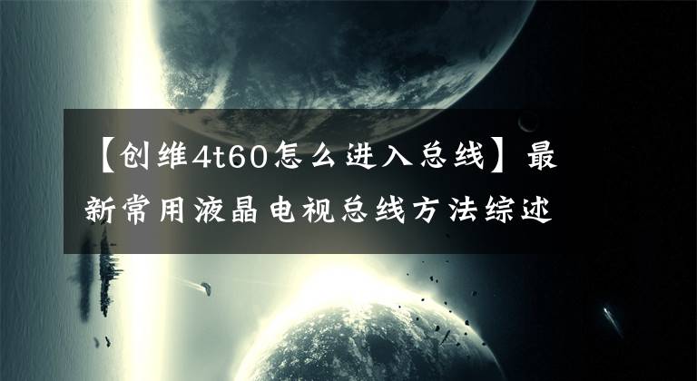 【创维4t60怎么进入总线】最新常用液晶电视总线方法综述