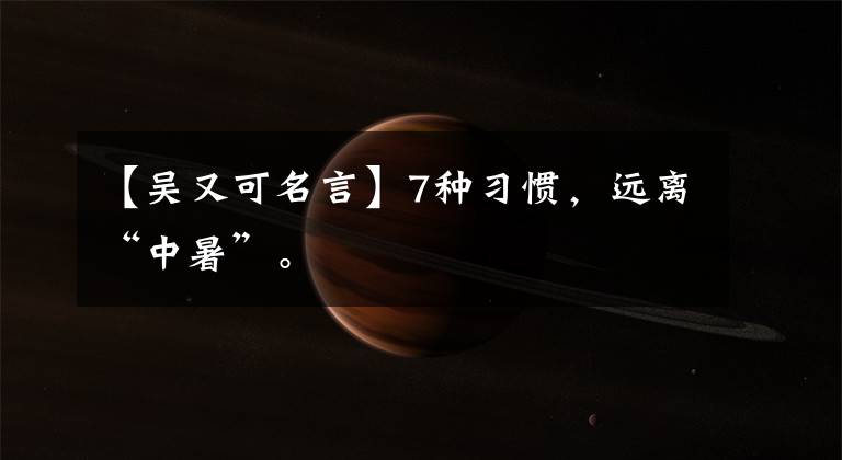 【吴又可名言】7种习惯，远离“中暑”。