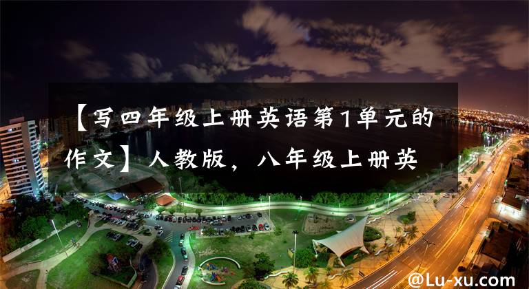 【写四年级上册英语第1单元的作文】人教版，八年级上册英语各单元话题作文！