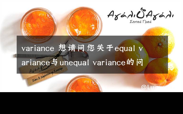 variance 想请问您关于equal variance与unequal variance的问题