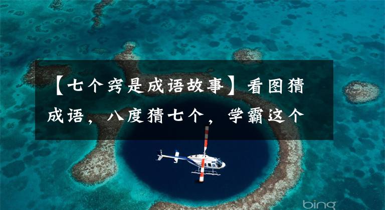 【七个窍是成语故事】看图猜成语，八度猜七个，学霸这个称号可以给你！