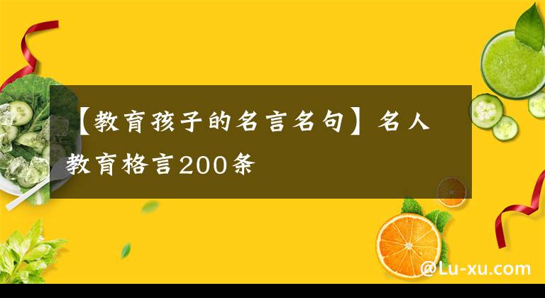 【教育孩子的名言名句】名人教育格言200条