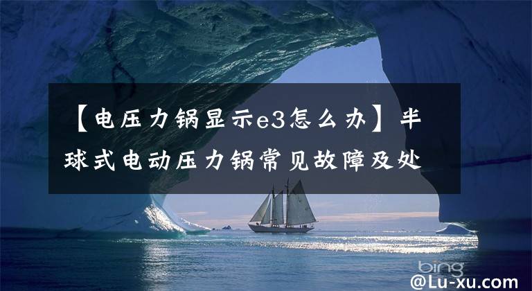 【电压力锅显示e3怎么办】半球式电动压力锅常见故障及处理方法