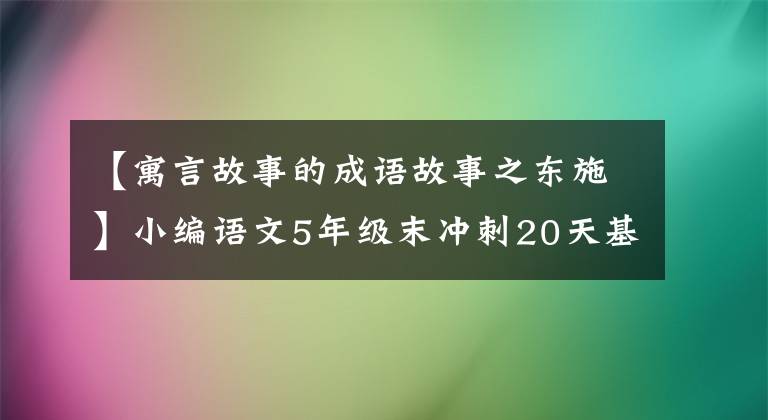 【寓言故事的成语故事之东施】小编语文5年级末冲刺20天基础-单词(5)
