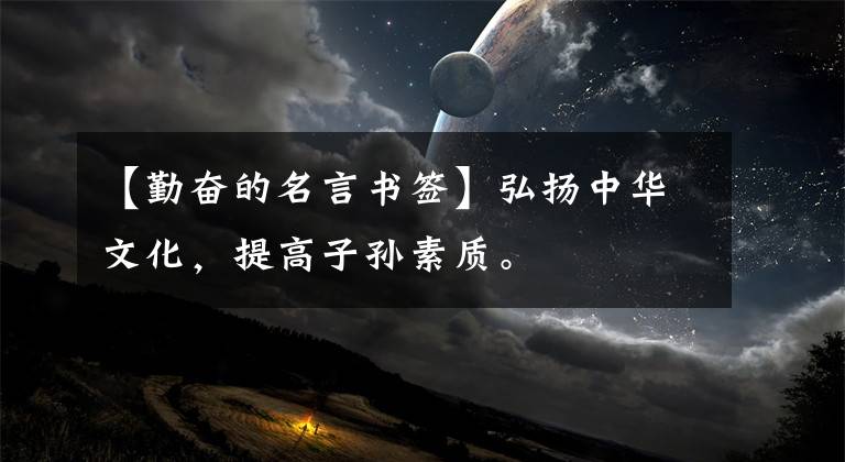 【勤奋的名言书签】弘扬中华文化，提高子孙素质。