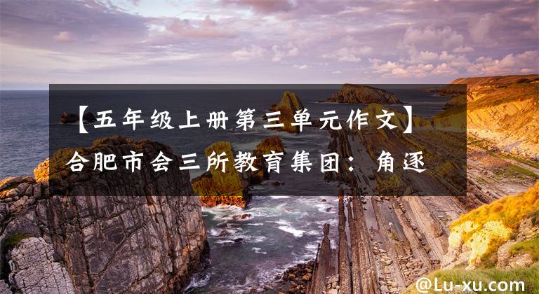 【五年级上册第三单元作文】合肥市会三所教育集团：角逐赛场的风采促进青年教师的成长。