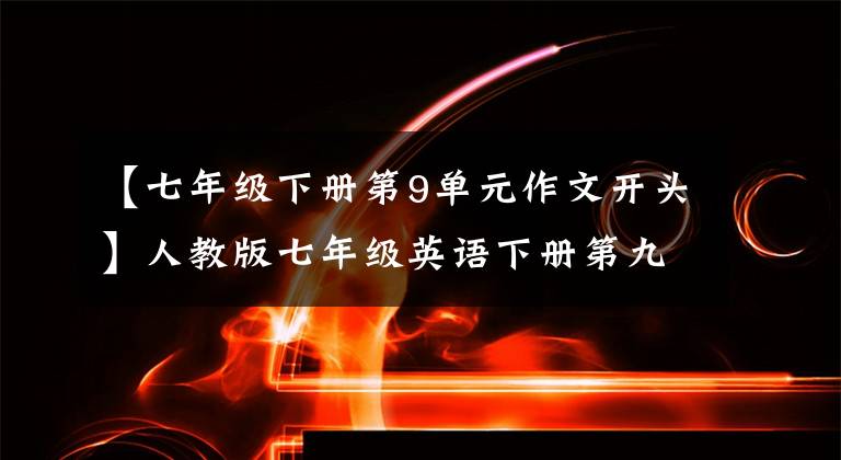 【七年级下册第9单元作文开头】人教版七年级英语下册第九单元写作专题