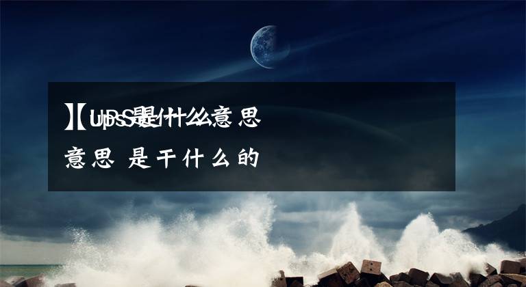 【ups是什么意思】UPS是什么意思 是干什么的