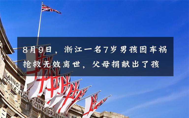 8月9日，浙江一名7岁男孩因车祸抢救无效离世，父母捐献出了孩子的全部重要器官。在遗体告别时，