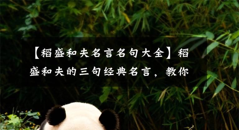 【稻盛和夫名言名句大全】稻盛和夫的三句经典名言，教你如何感恩，给年轻人带来不小的利益。(莎士比亚，《哈姆雷特》，《感激》，《感激》，《感激》)。