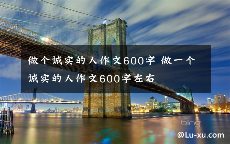 做个诚实的人作文600字 做一个诚实的人作文600字左右