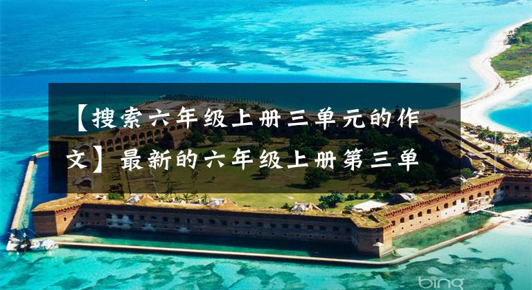 【搜索六年级上册三单元的作文】最新的六年级上册第三单元同步写作！高老师教你如何得满分