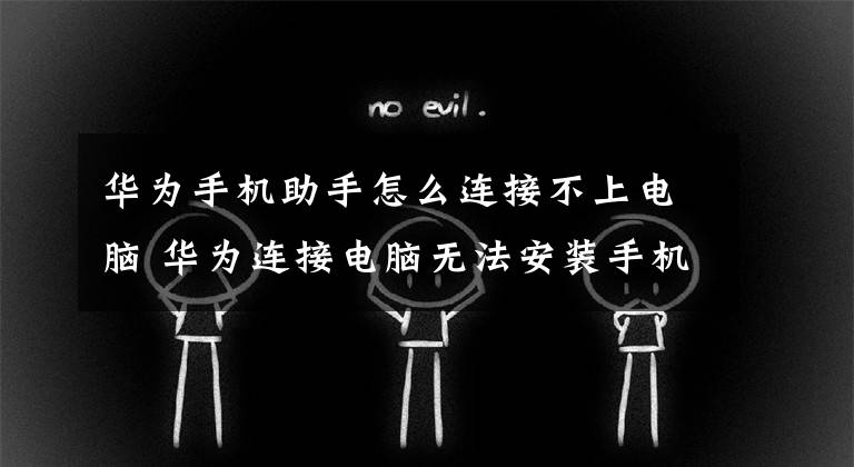 华为手机助手怎么连接不上电脑 华为连接电脑无法安装手机助手