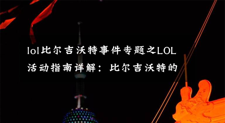 lol比尔吉沃特事件专题之LOL活动指南详解：比尔吉沃特的风暴&同人痛车创作大赛