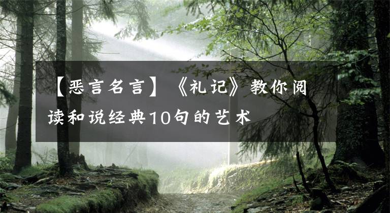 【恶言名言】《礼记》教你阅读和说经典10句的艺术