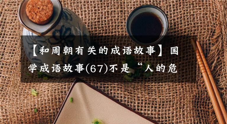 【和周朝有关的成语故事】国学成语故事(67)不是“人的危急”，而是楚昭王的幸运逃亡。