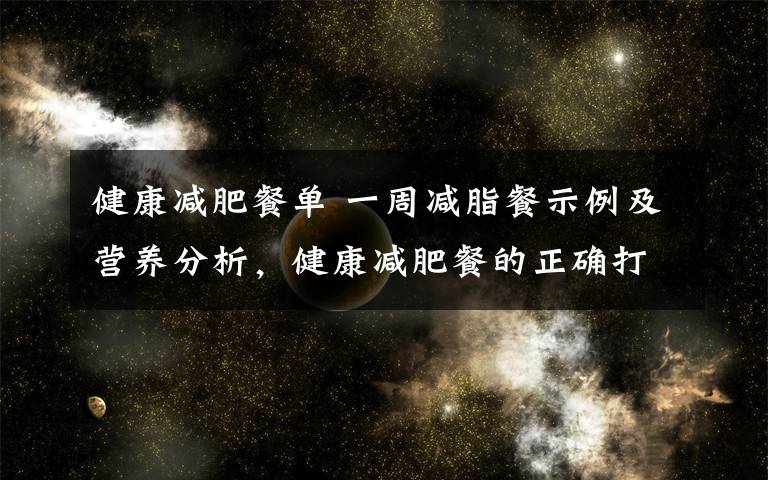 健康减肥餐单 一周减脂餐示例及营养分析，健康减肥餐的正确打开方式