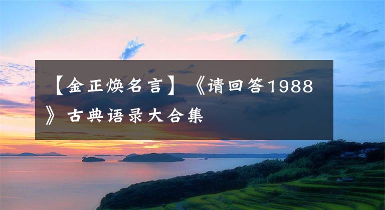 【金正焕名言】《请回答1988》古典语录大合集