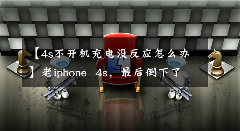 【4s不开机充电没反应怎么办】老iphone  4s，最后倒下了，真可惜！