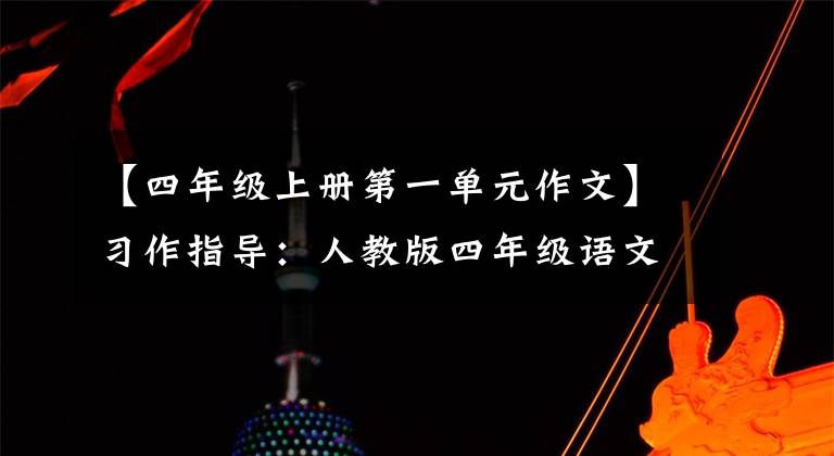 【四年级上册第一单元作文】习作指导：人教版四年级语文上册第一单元作文(11篇范文)