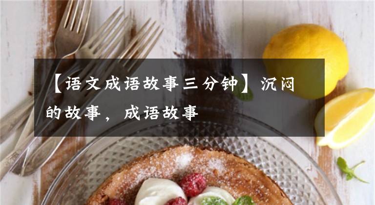 【语文成语故事三分钟】沉闷的故事，成语故事