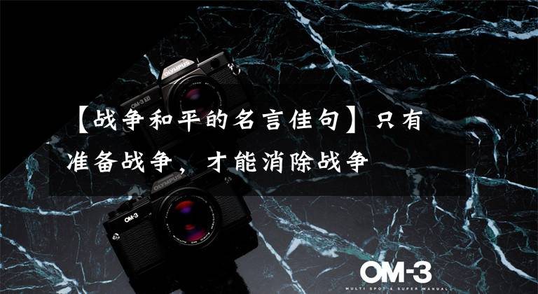 【战争和平的名言佳句】只有准备战争，才能消除战争