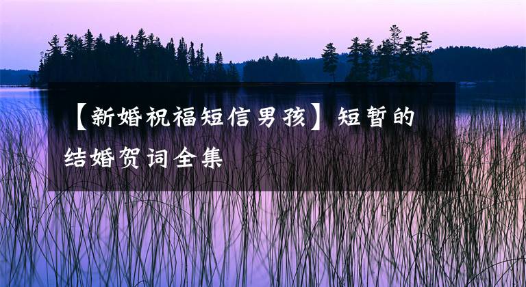 【新婚祝福短信男孩】短暂的结婚贺词全集