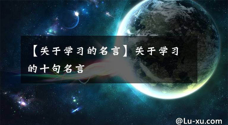 【关于学习的名言】关于学习的十句名言