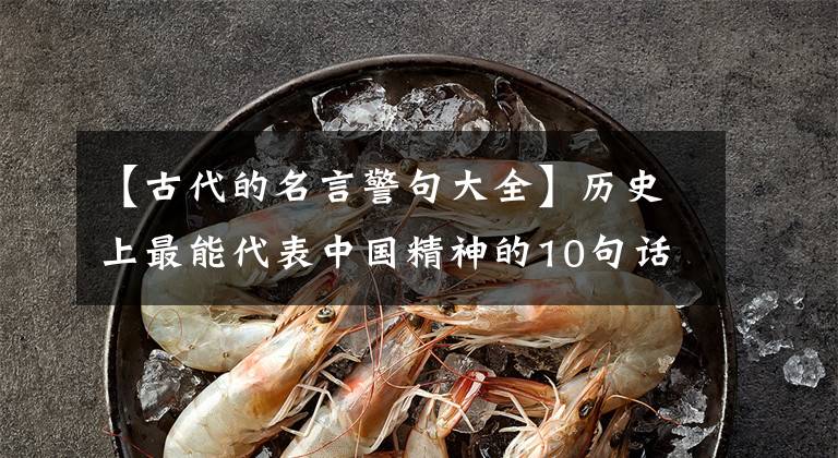 【古代的名言警句大全】历史上最能代表中国精神的10句话支撑着中国人的气象