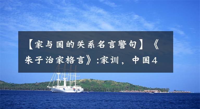 【家与国的关系名言警句】《朱子治家格言》:家训，中国400年的影响。