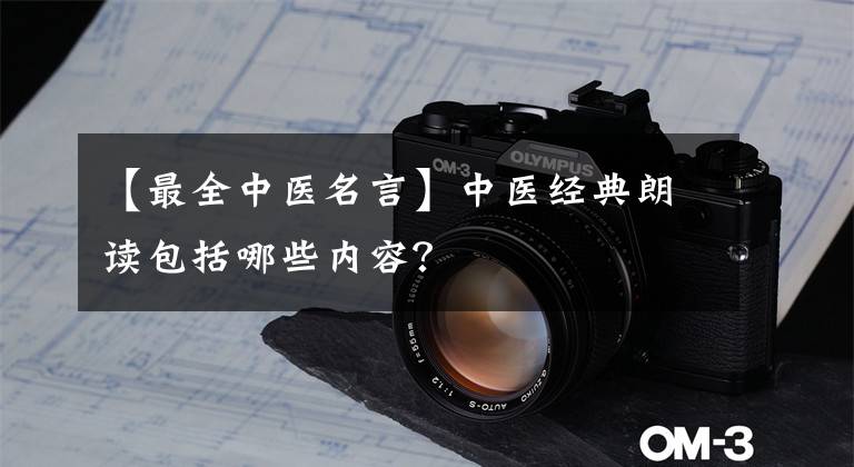 【最全中医名言】中医经典朗读包括哪些内容？