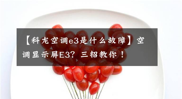 【科龙空调e3是什么故障】空调显示屏E3？三招教你！