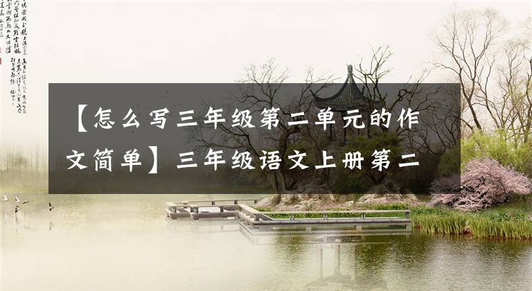 【怎么写三年级第二单元的作文简单】三年级语文上册第二单元习作《写日记》写作指导及范文鉴赏