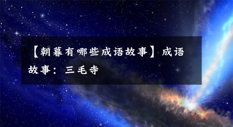 【朝暮有哪些成语故事】成语故事：三毛寺