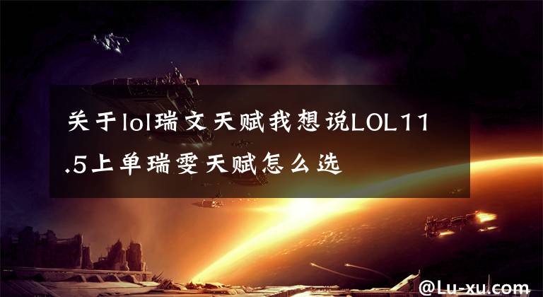 关于lol瑞文天赋我想说LOL11.5上单瑞雯天赋怎么选