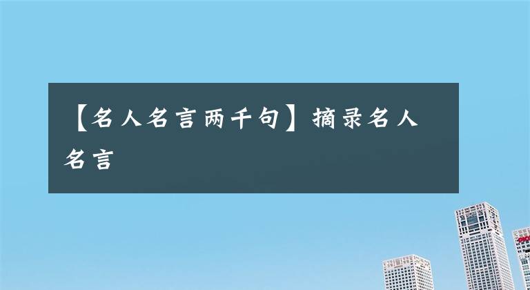 【名人名言两千句】摘录名人名言