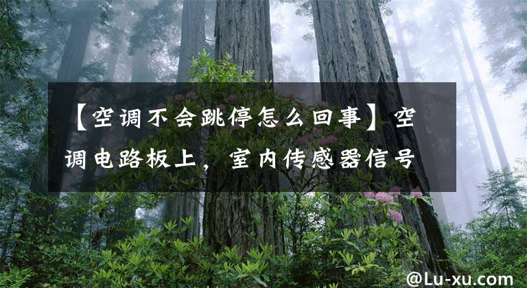 【空调不会跳停怎么回事】空调电路板上，室内传感器信号接地到电容器上，不会发生停机时间