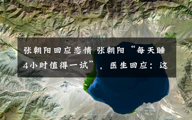 张朝阳回应恋情 张朝阳“每天睡4小时值得一试”，医生回应：这是个案，别轻易尝试