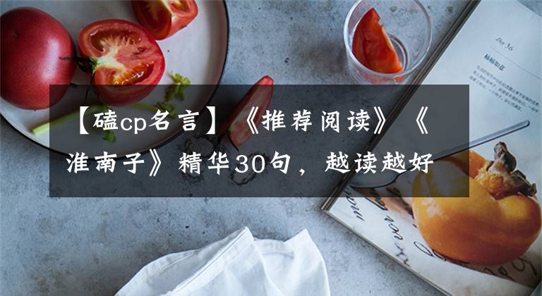 【磕cp名言】《推荐阅读》《淮南子》精华30句，越读越好吃！