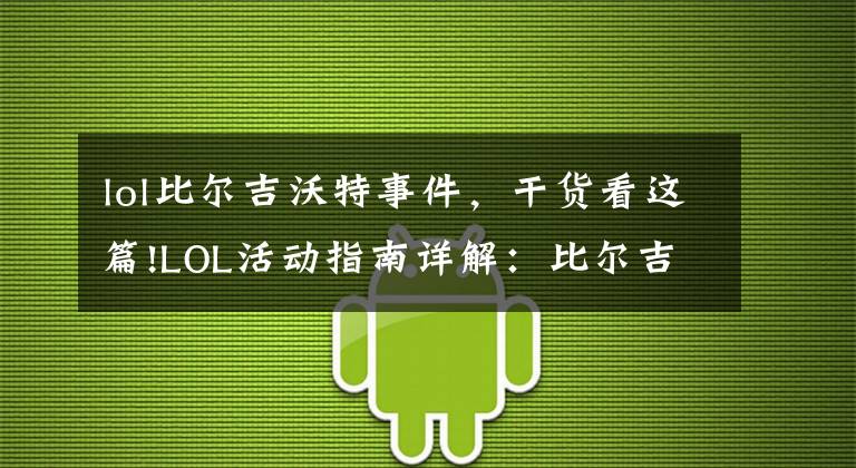 lol比尔吉沃特事件，干货看这篇!LOL活动指南详解：比尔吉沃特的风暴&同人痛车创作大赛