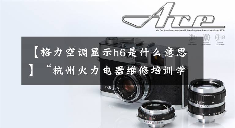【格力空调显示h6是什么意思】“杭州火力电器维修培训学校”格力井变频空调H6故障维修