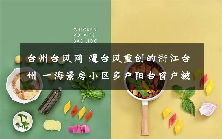 台州台风网 遭台风重创的浙江台州 一海景房小区多户阳台窗户被吹落