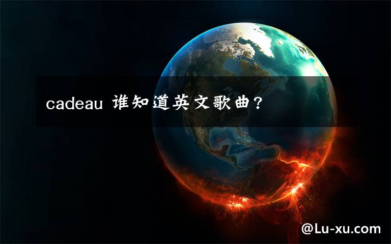 cadeau 谁知道英文歌曲?