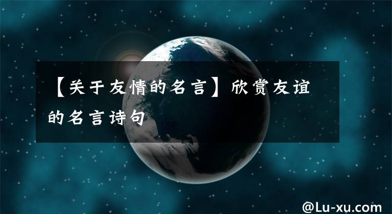 【关于友情的名言】欣赏友谊的名言诗句